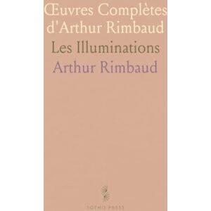Arthur, Rimbaud Œuvres Complètes d'Arthur Rimbaud: Les Illuminations Arthur, Rimbaud Œuvres Complètes d'Arthur Rimbaud: Les Illuminations