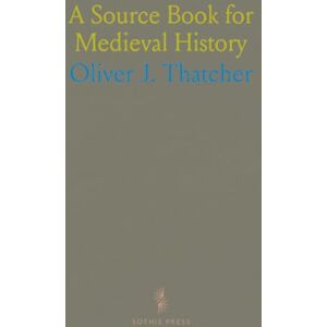 Oliver J., Thatcher A Source Book for Medieval History: Selected Documents Illustrating, the History of Europe in the Middle Age Oliver J., Thatcher A Source Book for Medieval History: Selected Documents Illustrating, the History of Europe in the Middle Age
