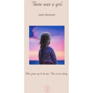 Blackwell, Sarah There was a girl: Who grew up to be me. This is our story. Blackwell, Sarah There was a girl: Who grew up to be me. This is our story.