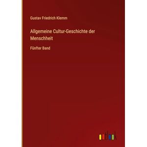 Klemm, Gustav Friedrich Allgemeine Cultur-Geschichte der Menschheit: Fünfter Band Klemm, Gustav Friedrich Allgemeine Cultur-Geschichte der Menschheit: Fünfter Band
