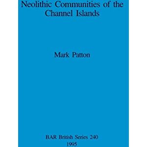 Patton, Mark Neolithic Communities of the Channel Islands: 240 (British Archaeological Reports British Series) Patton, Mark Neolithic Communities of the Channel Islands: 240 (British Archaeological Reports British Series)
