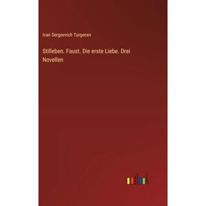 Turgenev, Ivan Sergeevich Stilleben. Faust. Die erste Liebe. Drei Novellen Turgenev, Ivan Sergeevich Stilleben. Faust. Die erste Liebe. Drei Novellen