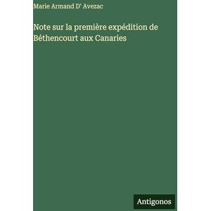 Avezac, Marie Armand D' Note sur la première expédition de Béthencourt aux Canaries Avezac, Marie Armand D' Note sur la première expédition de Béthencourt aux Canaries
