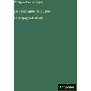 Ségur, Philippe-Paul de La campagne de Russie: La campagne de Russie Ségur, Philippe-Paul de La campagne de Russie: La campagne de Russie