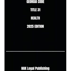 Legal Publishing, NAK GEORGIA CODE TITLE 31 HEALTH 2025 EDITION Legal Publishing, NAK GEORGIA CODE TITLE 31 HEALTH 2025 EDITION