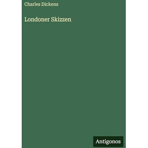 Dickens, Charles Londoner Skizzen Dickens, Charles Londoner Skizzen