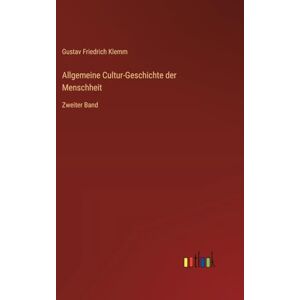 Klemm, Gustav Friedrich Allgemeine Cultur-Geschichte der Menschheit: Zweiter Band Klemm, Gustav Friedrich Allgemeine Cultur-Geschichte der Menschheit: Zweiter Band