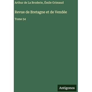 La Broderie, Arthur de Revue de Bretagne et de Vendée: Tome 54 La Broderie, Arthur de Revue de Bretagne et de Vendée: Tome 54