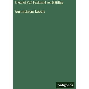 Müffling, Friedrich Carl Ferdinand Von Aus meinem Leben Müffling, Friedrich Carl Ferdinand Von Aus meinem Leben