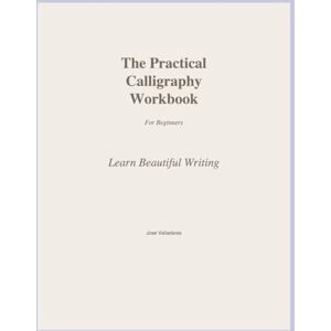 Valladares, Jose The Practical Calligraphy Workbook: Learn Beautiful Writing for Beginners Valladares, Jose The Practical Calligraphy Workbook: Learn Beautiful Writing for Beginners