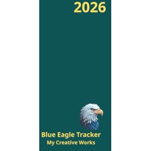 Kelly, Judith Blue Eagle Tracker: My Creative Works 2026 Planner Kelly, Judith Blue Eagle Tracker: My Creative Works 2026 Planner
