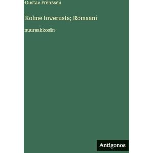 Frenssen, Gustav Kolme toverusta; Romaani: suuraakkosin Frenssen, Gustav Kolme toverusta; Romaani: suuraakkosin