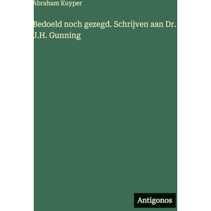 Kuyper, Abraham Bedoeld noch gezegd. Schrijven aan Dr. J.H. Gunning Kuyper, Abraham Bedoeld noch gezegd. Schrijven aan Dr. J.H. Gunning