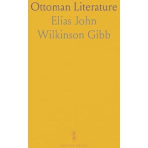 Elias John Wilkinson, Gibb Ottoman Literature: The Poets and Poetry of Turkey; Translated From the Arabic With Introduction and Biographical Notes Elias John Wilkinson, Gibb Ottoman Literature: The Poets and Poetry of Turkey; Translated From the Arabic With Introduction and Biographical Notes