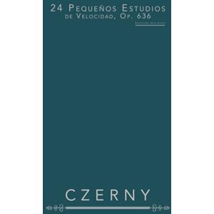 Czerny, Carl 24 Pequeños Estudios de Velocidad, Op. 636: Ejercicios para piano Czerny, Carl 24 Pequeños Estudios de Velocidad, Op. 636: Ejercicios para piano