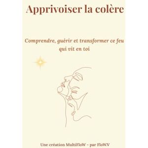 Wolfel, Valérie MultiFloW – Apprivoiser la colère: Comprendre, guérir et transformer ce feu qui vit en toi Wolfel, Valérie MultiFloW – Apprivoiser la colère: Comprendre, guérir et transformer ce feu qui vit en toi