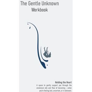 Ink, Mellow The Gentle Unknown Workbook Holding the Heart: A Reflective Workbook for Navigating Change, Uncertainty, and Life’s In-Between Moments with Compassion and Emotional Presence Ink, Mellow The Gentle Unknown Workbook Holding the Heart: A Reflective Workbook for Navigating Change, Uncertainty, and Life’s In-Between Moments with Compassion and Emotional Presence