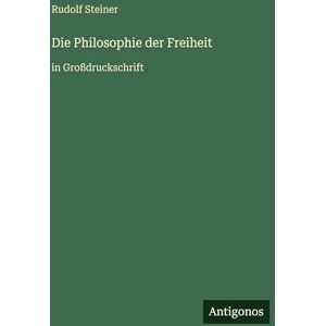 Steiner, Rudolf Die Philosophie der Freiheit: in Großdruckschrift Steiner, Rudolf Die Philosophie der Freiheit: in Großdruckschrift