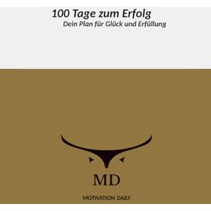 Grad, M. D. 100 Tage zum Erfolg: Dein Plan für Glück und Erfüllung Grad, M. D. 100 Tage zum Erfolg: Dein Plan für Glück und Erfüllung