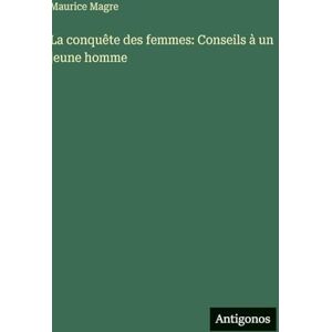 Magre, Maurice La conquête des femmes: Conseils à un jeune homme Magre, Maurice La conquête des femmes: Conseils à un jeune homme