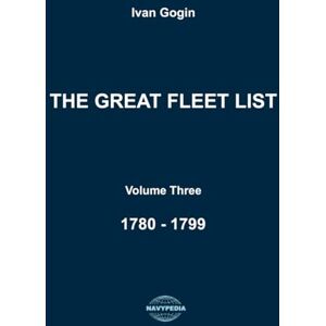 Gogin, Ivan The Great Fleet List. Volume Three. 1780 1799: Fighting ships of the world 1780 1799. Gogin, Ivan The Great Fleet List. Volume Three. 1780 1799: Fighting ships of the world 1780 1799.
