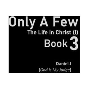 J., Daniel Only A Few Book 3:: The Life In Christ (1) ('Only A Few' Book Series (6 Books)) J., Daniel Only A Few Book 3:: The Life In Christ (1) ('Only A Few' Book Series (6 Books))