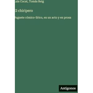 Reig, Tomás El chiripero: Juguete cómico-lírico, en un acto y en prosa Reig, Tomás El chiripero: Juguete cómico-lírico, en un acto y en prosa
