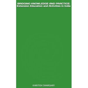 SWARGIARY, KHRITISH BRIDGING KNOWLEDGE AND PRACTICE: Extension Education and Activities in India SWARGIARY, KHRITISH BRIDGING KNOWLEDGE AND PRACTICE: Extension Education and Activities in India
