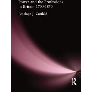 Corfield, Penelope J Power and the Professions in Britain 1700-1850 Corfield, Penelope J Power and the Professions in Britain 1700-1850