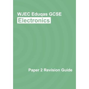 Morris, Ben WJEC/Eduqas GCSE Electronics Exam Paper 2 Revision Guide Morris, Ben WJEC/Eduqas GCSE Electronics Exam Paper 2 Revision Guide