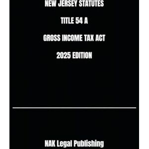 Legal Publishing, NAK NEW JERSEY STATUTES TITLE 54 A GROSS INCOME TAX ACT 2025 EDITION Legal Publishing, NAK NEW JERSEY STATUTES TITLE 54 A GROSS INCOME TAX ACT 2025 EDITION