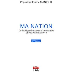 Manjolo, Pépin Guillaume Ma Nation: De la dégénérescence d'une nation et de sa renaissance Manjolo, Pépin Guillaume Ma Nation: De la dégénérescence d'une nation et de sa renaissance