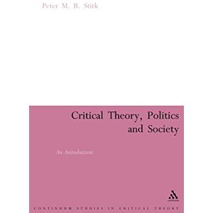 Stirk, Peter M. R. Critical Theory, Politics and Society: An Introduction (Continuum Collection Series) Stirk, Peter M. R. Critical Theory, Politics and Society: An Introduction (Continuum Collection Series)