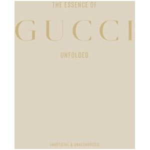 Reising, Kelly The Essence of Gucci: Unfolded Reising, Kelly The Essence of Gucci: Unfolded