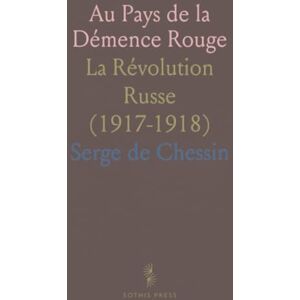 Serge de, Chessin Au Pays de la Démence Rouge: La Révolution Russe (1917-1918) Serge de, Chessin Au Pays de la Démence Rouge: La Révolution Russe (1917-1918)