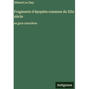 Le Glay, Edward Fragments d'épopées romanes du XIIe siècle: en gros caractères Le Glay, Edward Fragments d'épopées romanes du XIIe siècle: en gros caractères