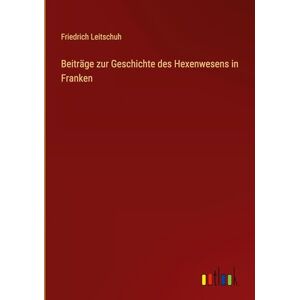 Leitschuh, Friedrich Beiträge zur Geschichte des Hexenwesens in Franken Leitschuh, Friedrich Beiträge zur Geschichte des Hexenwesens in Franken