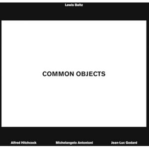 Baltz, Lewis Lewis Baltz: Common Objects: Alfred Hitchcock, Michelangelo Antonioni, Jean-Luc Godard Baltz, Lewis Lewis Baltz: Common Objects: Alfred Hitchcock, Michelangelo Antonioni, Jean-Luc Godard