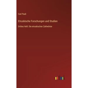 Pauli, Carl Etruskische Forschungen und Studien: Drittes Heft: Die etruskischen Zahlwörter Pauli, Carl Etruskische Forschungen und Studien: Drittes Heft: Die etruskischen Zahlwörter
