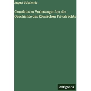 Ubbelohde, August Grundriss zu Vorlesungen ber die Geschichte des Römischen Privatrechts Ubbelohde, August Grundriss zu Vorlesungen ber die Geschichte des Römischen Privatrechts
