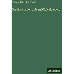 Hautz, Johann Friedrich Geschichte der Universität Heidelberg Hautz, Johann Friedrich Geschichte der Universität Heidelberg