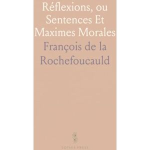 François de la, Rochefoucauld Réflexions, ou Sentences Et Maximes Morales François de la, Rochefoucauld Réflexions, ou Sentences Et Maximes Morales