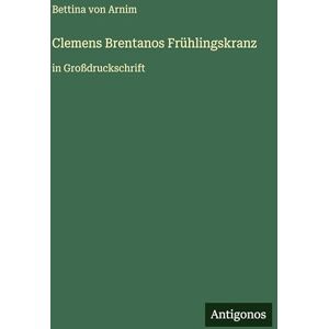 Arnim, Bettina Von Clemens Brentanos Frühlingskranz: in Großdruckschrift Arnim, Bettina Von Clemens Brentanos Frühlingskranz: in Großdruckschrift