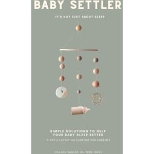 Sadler, Hillary Herald Baby Settler: It's Not Just About Sleep: Helping parents understand how feeding affects sleep and how sleep affects feeding Sadler, Hillary Herald Baby Settler: It's Not Just About Sleep: Helping parents understand how feeding affects sleep and how sleep affects feeding
