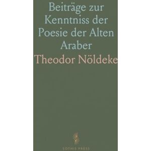 Theodor, Nöldeke Beiträge zur Kenntniss der Poesie der Alten Araber Theodor, Nöldeke Beiträge zur Kenntniss der Poesie der Alten Araber