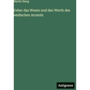 Haug, Martin Ueber das Wesen und den Werth des wedischen Accents Haug, Martin Ueber das Wesen und den Werth des wedischen Accents