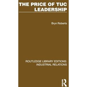 Roberts The Price of TUC Leadership (Routledge Library Editions: Industrial Relations) Roberts The Price of TUC Leadership (Routledge Library Editions: Industrial Relations)