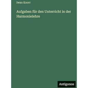 Knorr, Iwan Aufgaben für den Unterricht in der Harmonielehre Knorr, Iwan Aufgaben für den Unterricht in der Harmonielehre