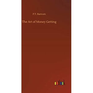 Barnum, P T The Art of Money Getting Barnum, P T The Art of Money Getting