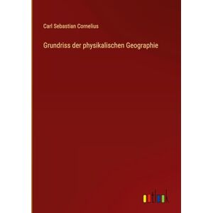 Cornelius, Carl Sebastian Grundriss der physikalischen Geographie Cornelius, Carl Sebastian Grundriss der physikalischen Geographie
